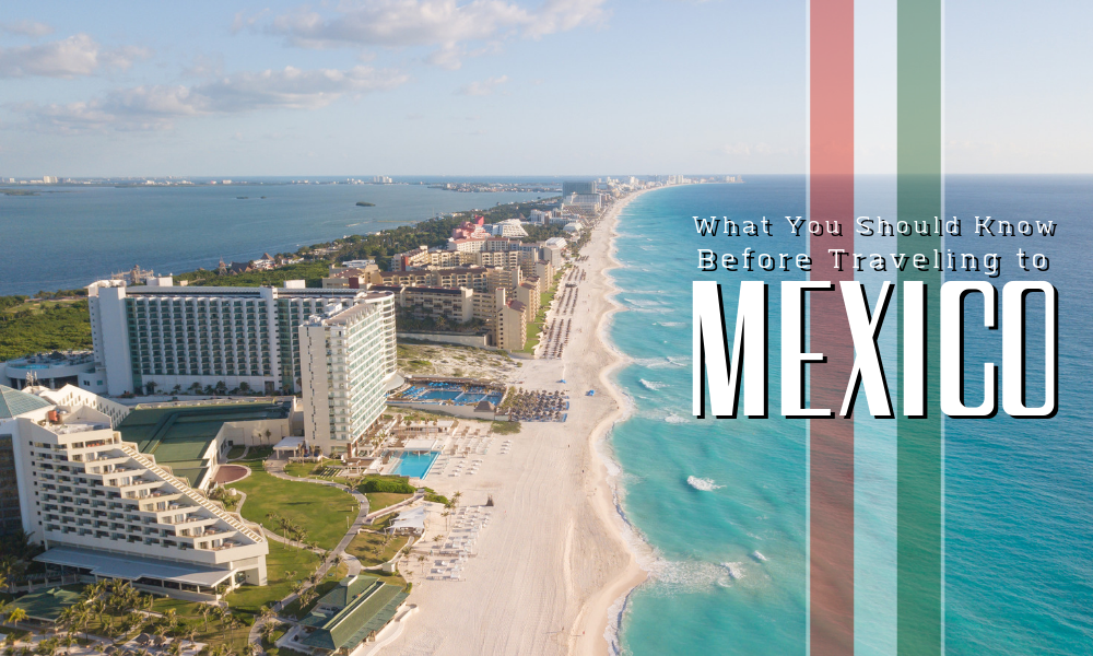 What You Should Know Before Traveling to Mexico
