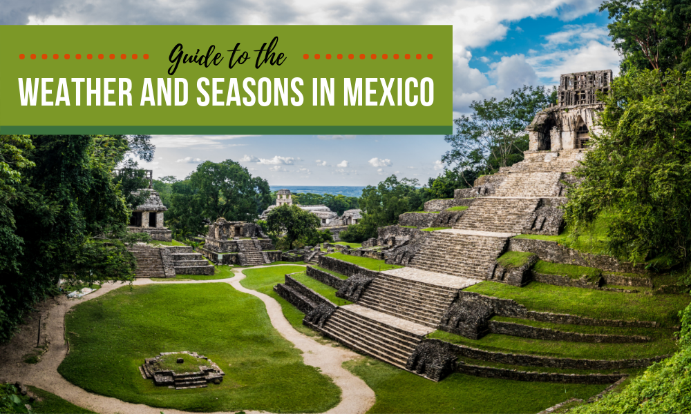 Guide to the Weather and Seasons in Mexico 