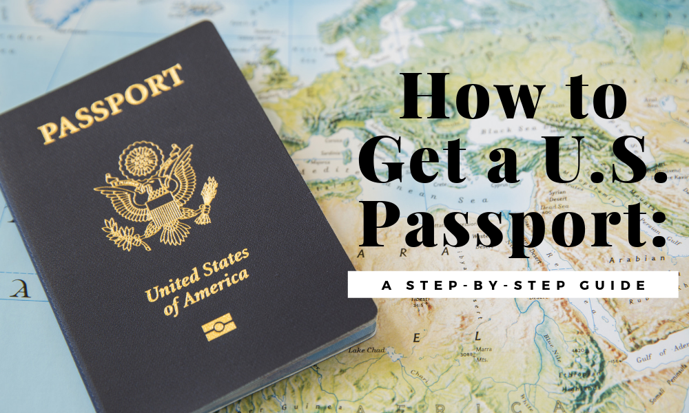 How to Get a U.S. Passport: A Step-By-Step Guide