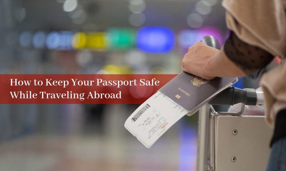 How to Keep Your Passport Safe While Traveling Abroad