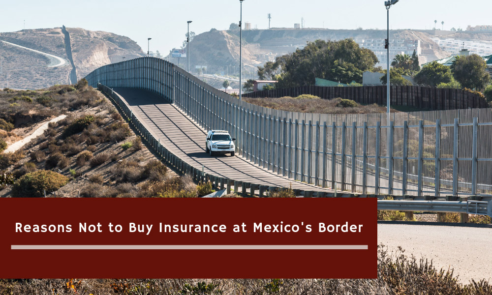 Reasons Not to Buy Insurance at Mexico's Border